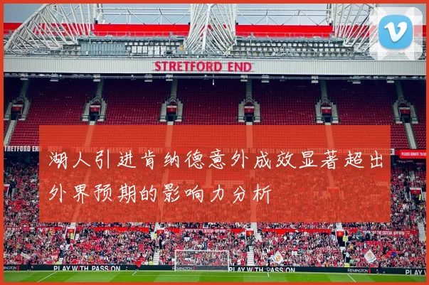 湖人引进肯纳德意外成效显著超出外界预期的影响力分析
