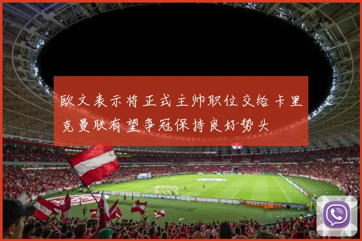 欧文表示将正式主帅职位交给卡里克曼联有望争冠保持良好势头